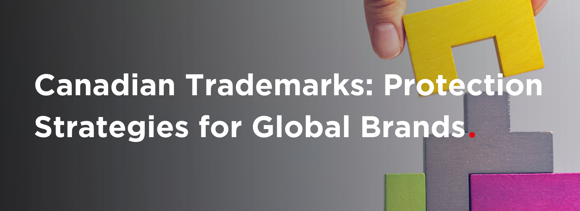 Canadian Trademarks: Protection Strategies for Global Brands